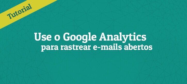 Rastrear emails enviados / abertura de emails com Google Analytics (Avançado)